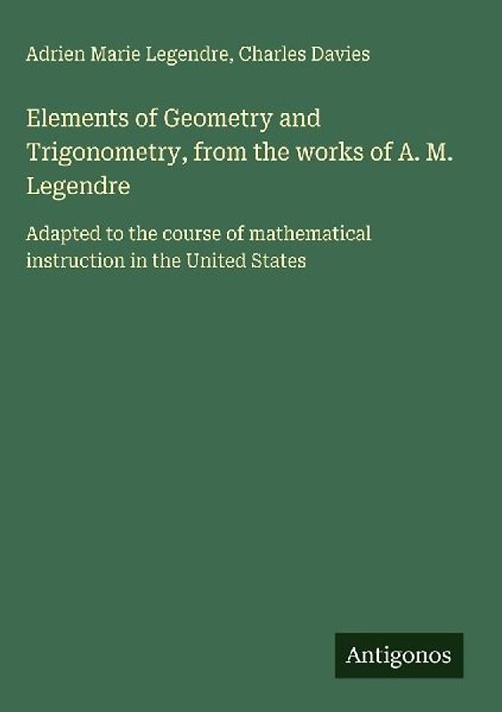Elements of Geometry and Trigonometry, from the works of A. M. Legendre