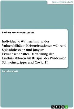 Individuelle Wahrnehmung der Vulnerabilität in Krisensituationen während Spätadoleszenz und jungem Erwachsenenalter. Darstellung der Einflussfaktoren am Beispiel der Pandemien Schweinegrippe und Covid 19