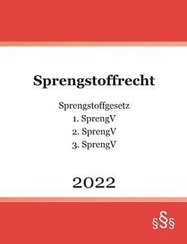 Sprengstoffrecht 2022: Sprengstoffgesetz - 1. SprengV - 2. SprengV - 3. SprengV