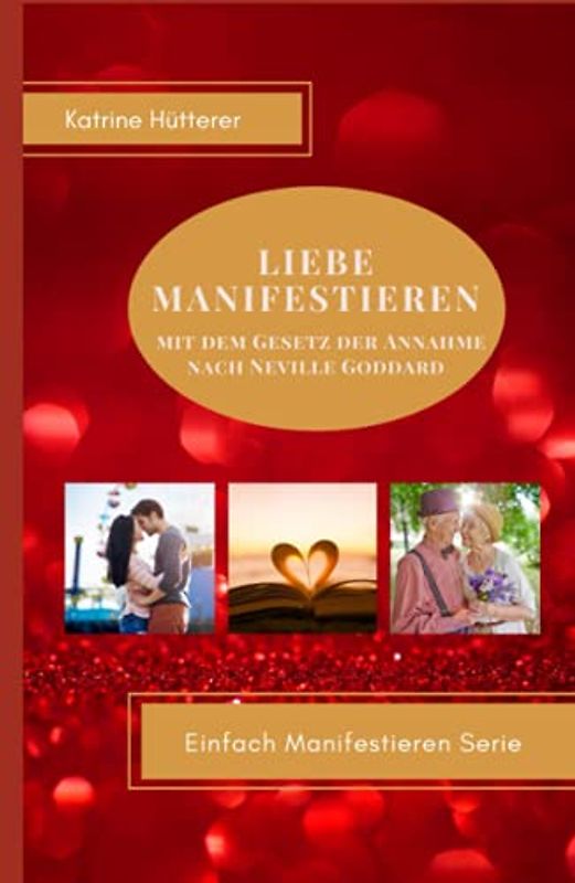 Liebe Manifestieren: mit dem Gesetz der Annahme nach Neville Goddard