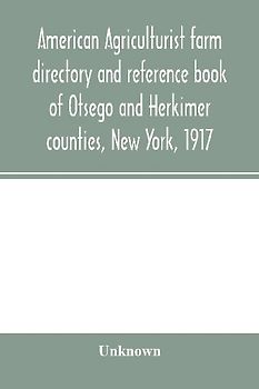 American agriculturist farm directory and reference book of Otsego and Herkimer counties, New York, 1917; a rural directory and reference book including a road map of Otsego and Herkimer counties