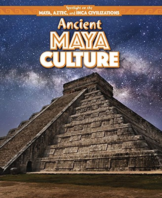 Ancient Maya Culture (Spotlight on the Maya, Aztec, and Inca Civilizations)