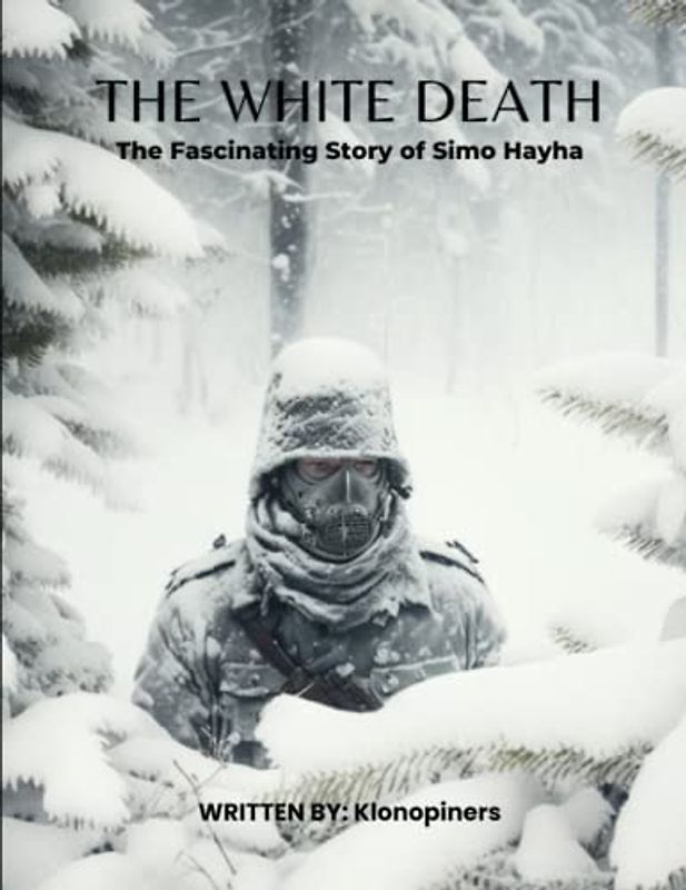 The White Death: The Fascinating Story of Simo Häyhä