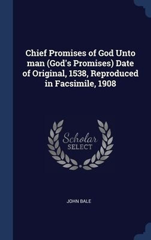 Chief Promises of God Unto man (God's Promises) Date of Original, 1538, Reproduced in Facsimile, 1908