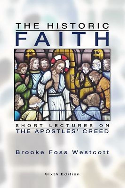 The Historic Faith: Short Lectures on the Apostles' Creed