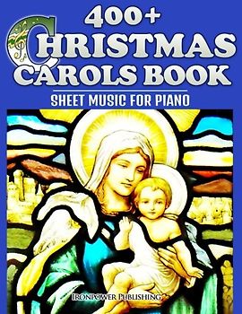 400+ Christmas Carols Book - Sheet Music for Piano (Favorite Christmas Carol Songs of Praise - Lyrics & Tunes) - Publishing, Ironpower