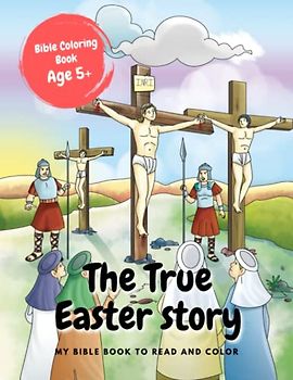 The True Easter Story | Bible Coloring Book for Children 5+ | To Read and Color: Christian coloring book to read and color | Jesus | Son of God | Easter Coloring Book