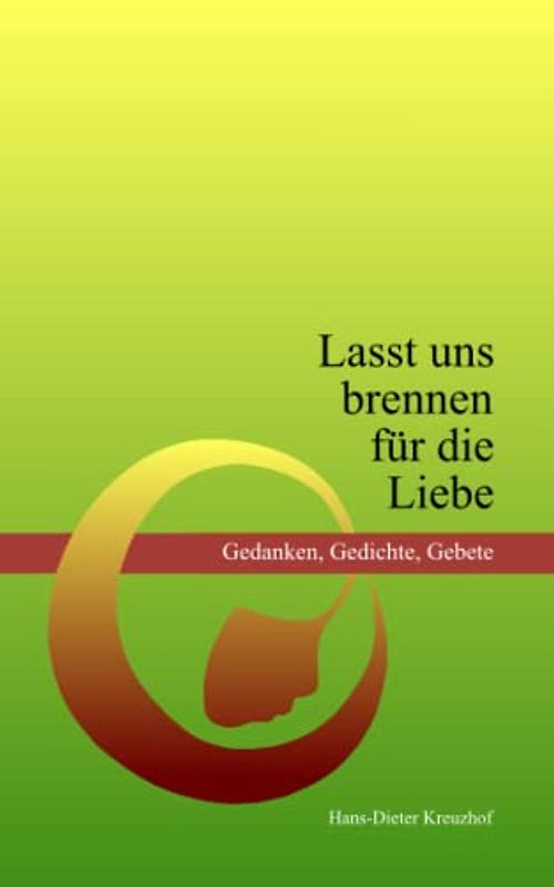 Lasst uns brennen für die Liebe: Gedanken, Gedichte, Gebete