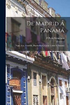 De Madrid Á Panamá: Vigo, Tuy, Tenerife, Puerto-Rico, Cuba, Colón Y Panamá