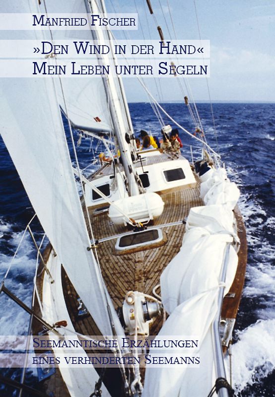 "Den Wind in der Hand", mein Leben unter Segeln