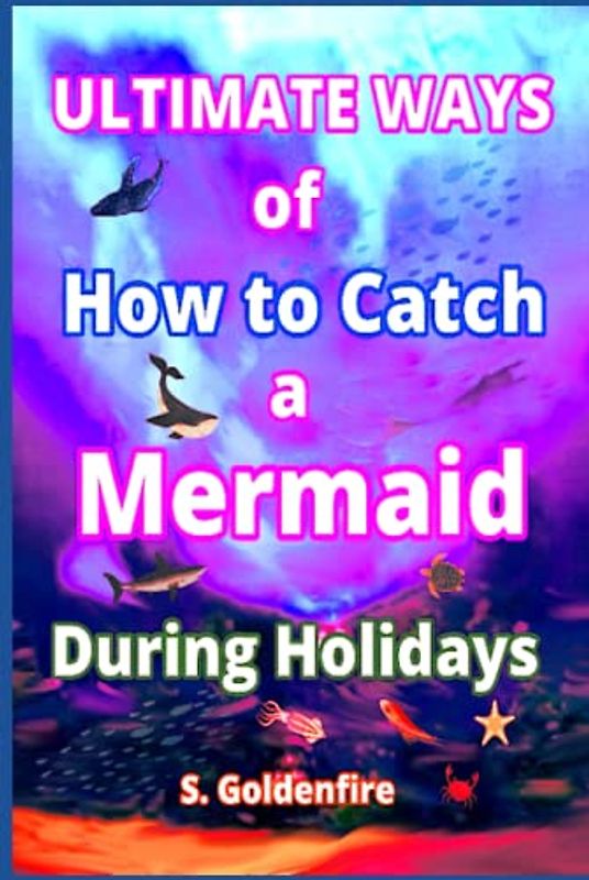 Ultimate Ways of How to Catch a Mermaid During Holidays (Hardcover Edition)
