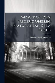 Memoir of John Frederic Oberlin, Pastor at Ban De La Roche
