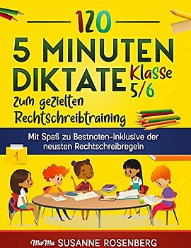 120 5 Minuten Diktate Klasse 5/6 zum gezielten Rechtschreibtraining: Mit Spaß zu Bestnoten-Inklusive der neusten Rechtschreibregeln