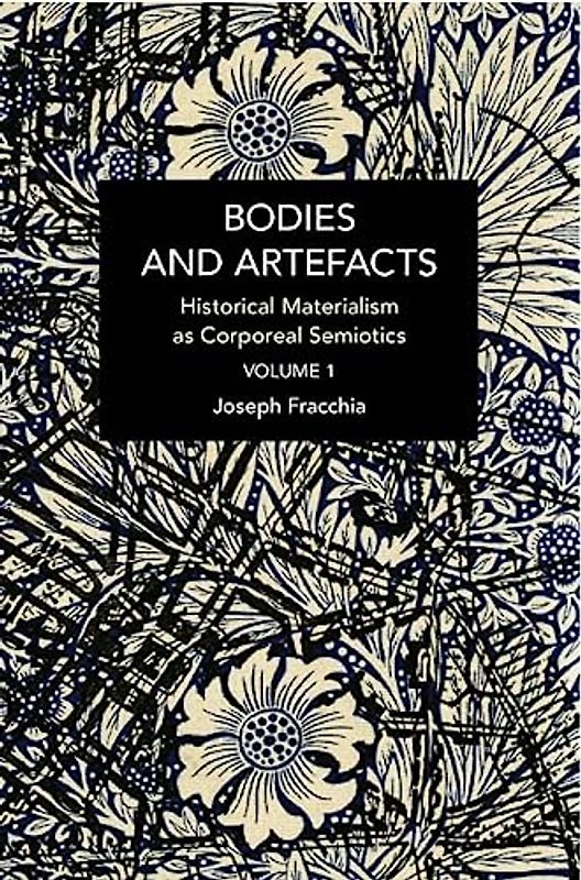 Bodies and Artefacts vol 1.: Historical Materialism as Corporeal Semiotics