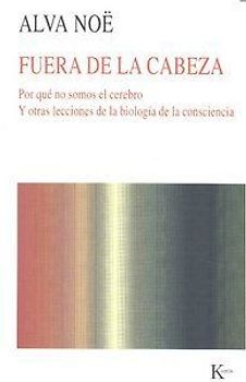 Fuera de la cabeza : por qué no somos el cerebro : y otras lecciones de la biología de la consciencia