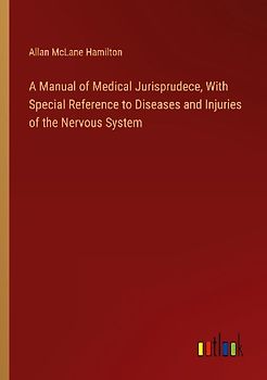A Manual of Medical Jurisprudece, With Special Reference to Diseases and Injuries of the Nervous System