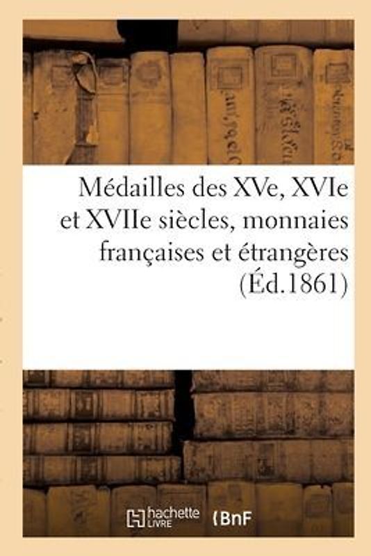Médailles Des Xve, Xvie Et Xviie Siècles, Monnaies Françaises Et Étrangères