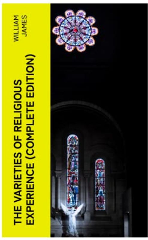 The Varieties of Religious Experience (Complete Edition)