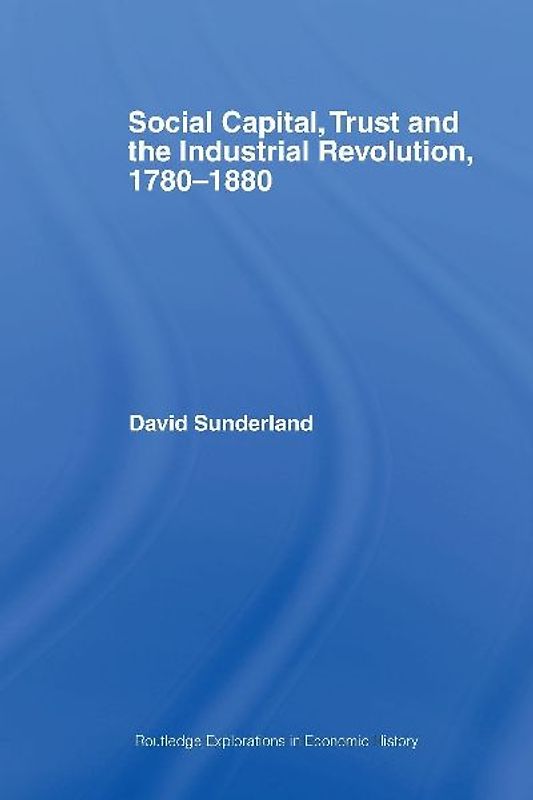 Social Capital, Trust and the Industrial Revolution