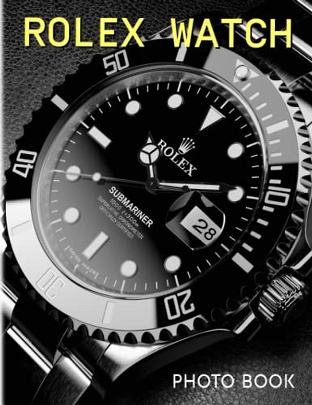 Rolex Watch Photobook: A Luxury Accessory Shown By 30 High-Quality And Premium Images Inside | Gifts For Fashion Fans To Get Inspired And Relaxed