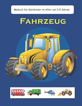 Fahrzeug-Malbuch für Kleinkinder im Alter von 3-9 Jahren: Kinder-Malbuch mit Monster Trucks, Feuerwehrautos, Kipplaster Für Kleinkinder, Vorschulkinder, 3-5 Jahre, 4-9 Jahre
