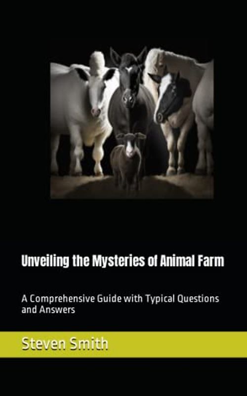 Unveiling the Mysteries of Animal Farm: A Comprehensive Guide with Typical Questions and Answers (Classic Books Explained)