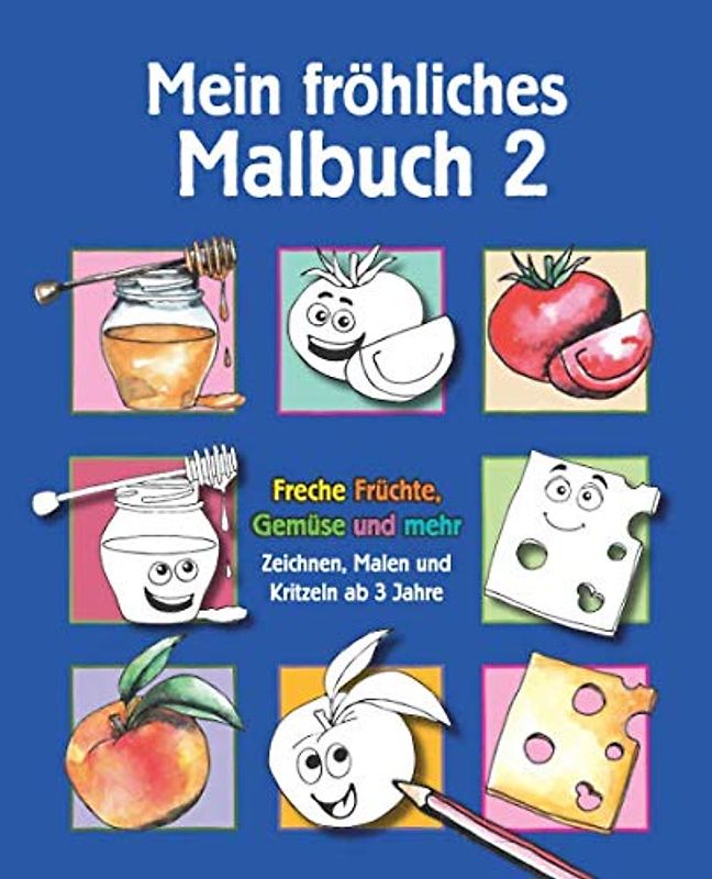 Mein Fröhliches Malbuch 2: Freche Früchte, gesundes Gemüse und mehr - für Mädchen und Jungen ab 3 Jahre - 20 Motive mit farbigen Vorlagen und ... und im Kindergarten (Pausenbrot Reloaded)