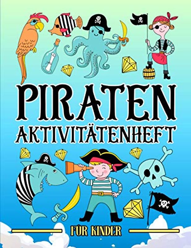 Piraten: Aktivitätenheft für Kinder: Ein lustiges Arbeitsbuch für 3 bis 10-Jährige mit Labyrinthen, Bilderrätseln, Symmetriebildern, Fehlersuchen, Malseiten und vieles mehr