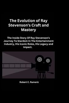 The Evolution of Ray Stevenson's Craft And Mastery: The Inside Story Of Ray Stevenson's Journey To Stardom In The Entertainment Industry, His Iconic Roles, His Legacy and Impact.