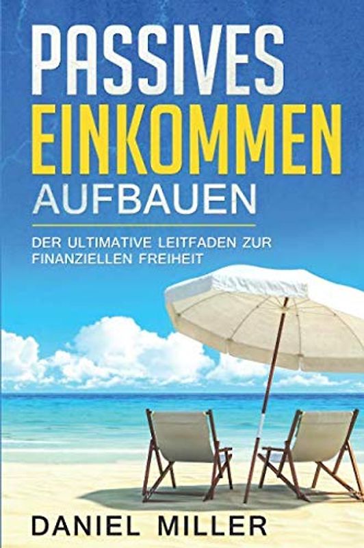 Passives Einkommen aufbauen: Der ultimative Leitfaden zur finanziellen Freiheit - Geld sparen, Vermögen aufbauen und reich werden, besonders geeignet für Anfänger und Beginner