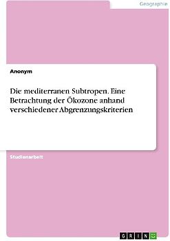 Die mediterranen Subtropen. Eine Betrachtung der Ökozone anhand verschiedener Abgrenzungskriterien