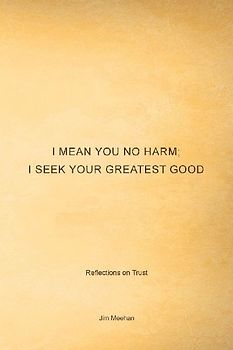 I Mean You No Harm; I Seek Your Greatest Good