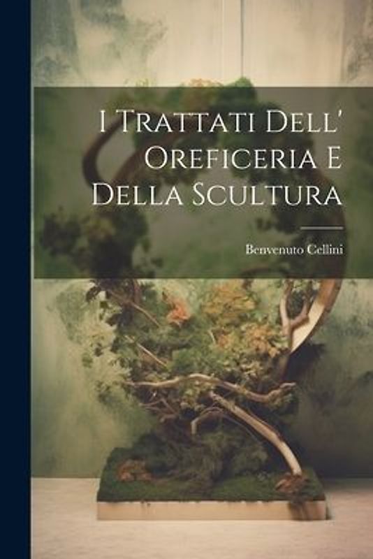 I Trattati Dell' Oreficeria E Della Scultura