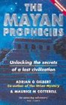 The Mayan Prophecies: Unlocking the Secrets of a Lost Civilization: Unlocking the Secrets of a Lost Civilisation