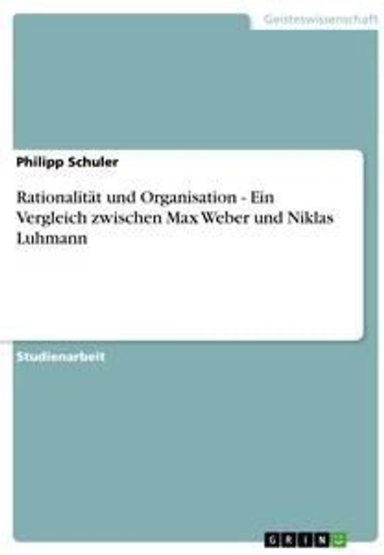 Rationalität und Organisation - Ein Vergleich zwischen Max Weber und Niklas Luhmann