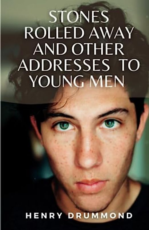 Stones Rolled Away and Other Addresses to Young Men: (Annotated)