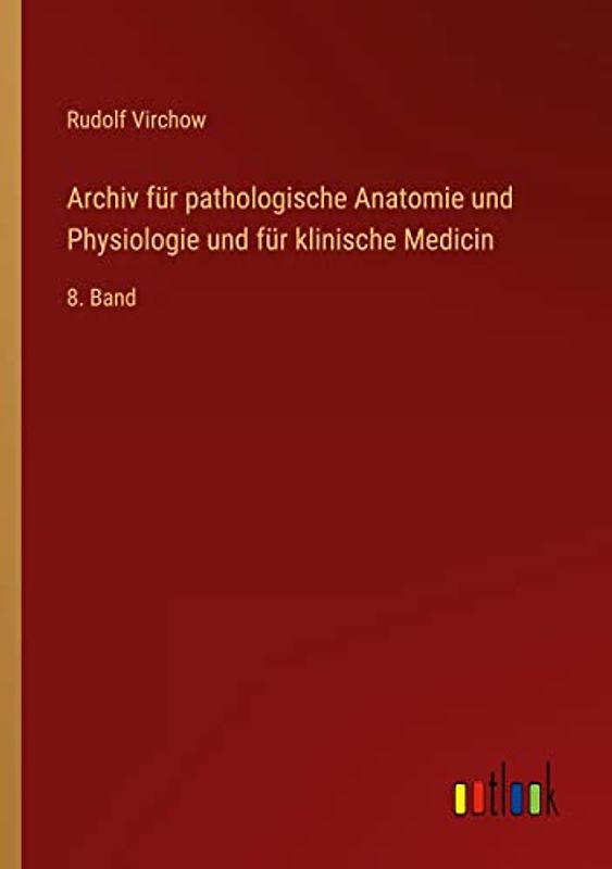 Archiv für pathologische Anatomie und Physiologie und für klinische Medicin: 8. Band