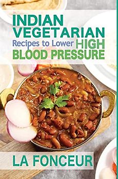 Indian Vegetarian Recipes to Lower High Blood Pressure (Black and White Edition): Delicious Vegetarian Recipes Based on Superfoods to Manage Hypertension