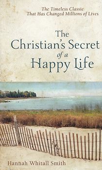 The Christian's Secret of a Happy Life - Hannah Whitall Smith [Paperback]
