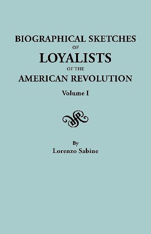 Biographical Sketches of Loyalists of the American Revolution. in Two Volumes. Volume I