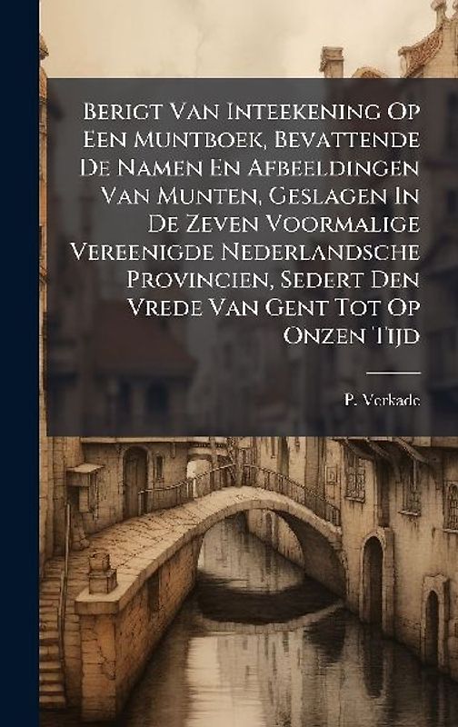Berigt Van Inteekening Op Een Muntboek, Bevattende De Namen En Afbeeldingen Van Munten, Geslagen In De Zeven Voormalige Vereenigde Nederlandsche Provincien, Sedert Den Vrede Van Gent Tot Op Onzen Tijd