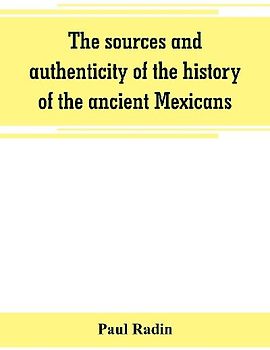 The sources and authenticity of the history of the ancient Mexicans