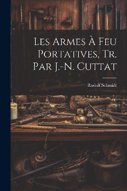 Les Armes À Feu Portatives, Tr. Par J.-N. Cuttat