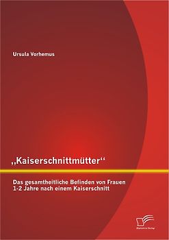 „Kaiserschnittmütter“: Das gesamtheitliche Befinden von Frauen 1-2 Jahre nach einem Kaiserschnitt