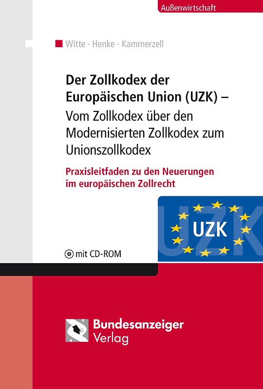 Der Unionszollkodex (UZK). Neufassung des Modernisierten Zollkodex – Praxisleitfaden zu den Neuerungen im europäischen Zollrecht