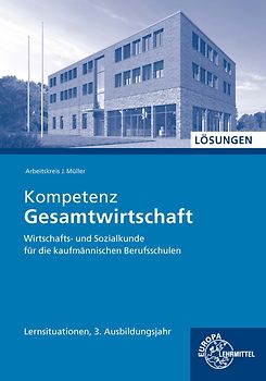 Lösungen zu 47038 Kompetenz Gesamtwirtschaft WiSo, kauf., Lernsituationen 3.Ausbildungsjahr