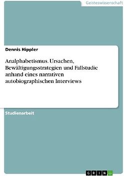 Analphabetismus. Ursachen, Bewältigungsstrategien und Fallstudie anhand eines narrativen autobiographischen Interviews
