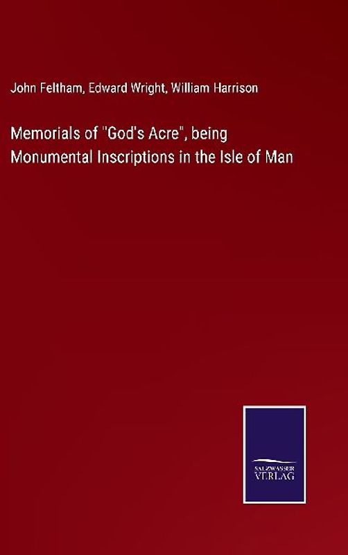 Memorials of "God's Acre", being Monumental Inscriptions in the Isle of Man