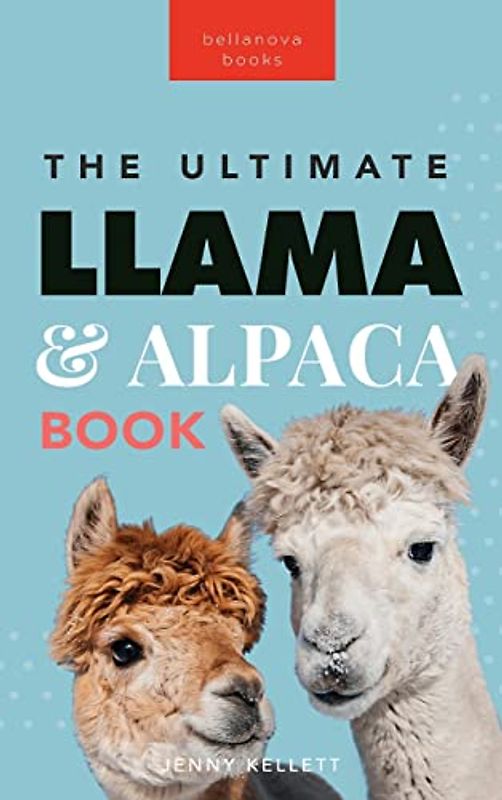 Llamas & Alpacas The Ultimate Llama & Alpaca Book: 100+ Amazing Llama & Alpaca Facts, Photos, Quiz + More (Animal Books for Kids, Band 24)