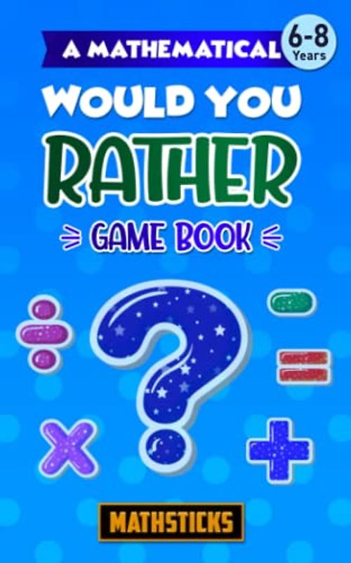 A Mathematical Would You Rather Game Book, Key Stage 1: 150 Maths Questions for Ages 6-8